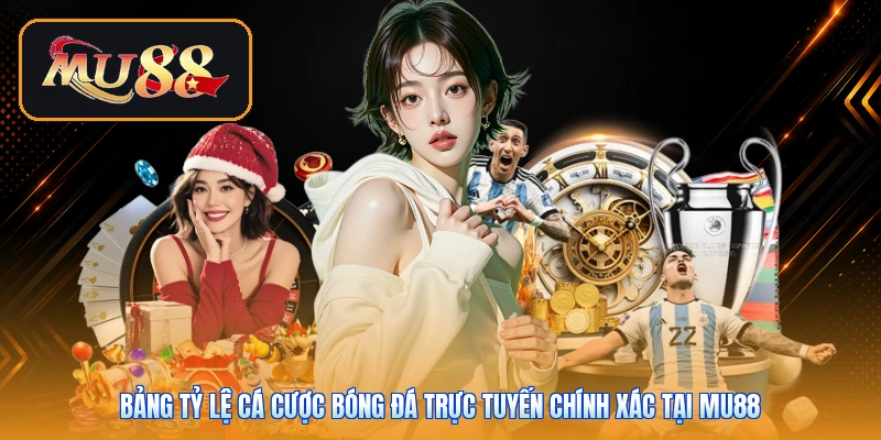 Bảng tỷ lệ cá cược bóng đá trực tuyến chính xác tại Mu88