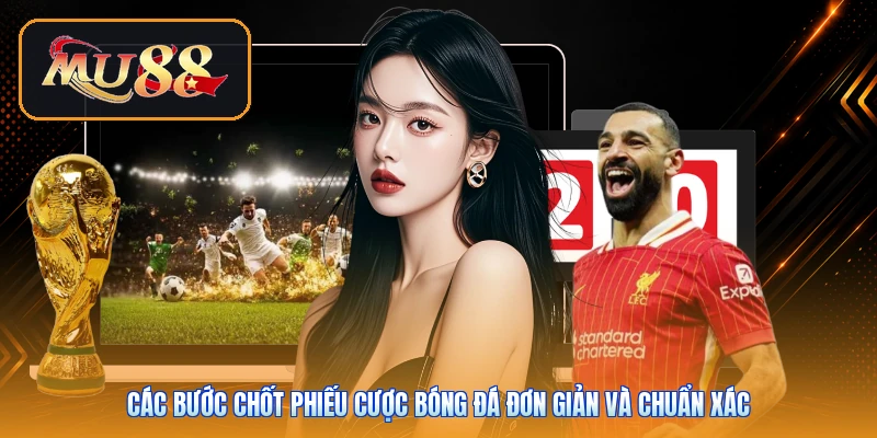 Các bước chốt phiếu cược bóng đá đơn giản và chuẩn xác