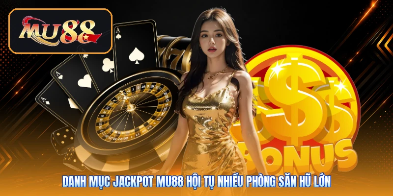 Danh mục Jackpot Mu88 hội tụ nhiều phòng săn hũ lớn