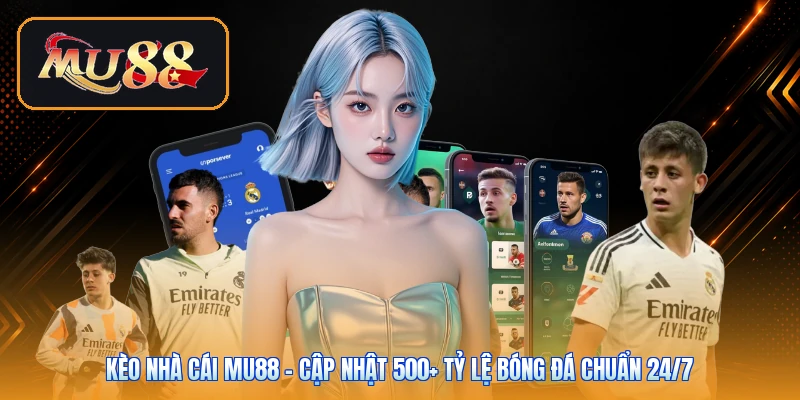 Kèo Nhà Cái Mu88 | Cập Nhật 500+ Tỷ Lệ Bóng Đá Chuẩn 24/7