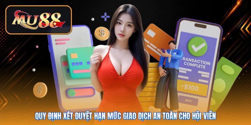 Quy định xét duyệt hạn mức giao dịch an toàn cho hội viên