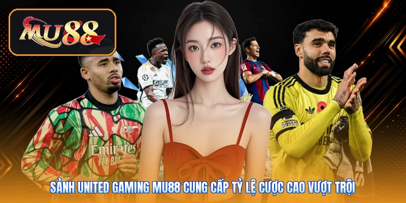 Sảnh United Gaming Mu88 cung cấp tỷ lệ cược cao vượt trội