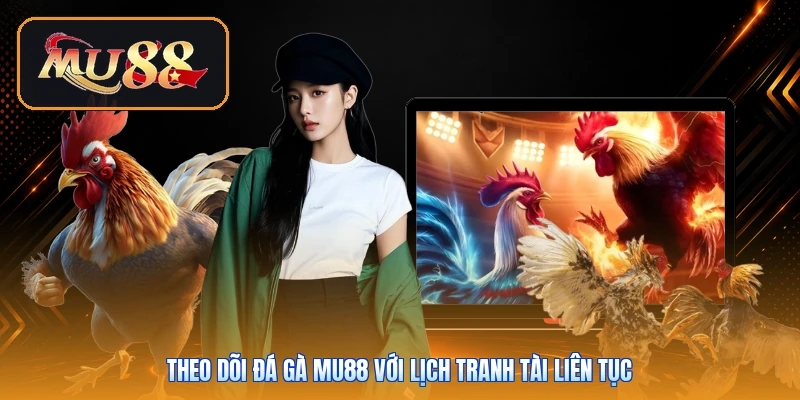 Theo dõi đá gà Mu88 với lịch tranh tài liên tục