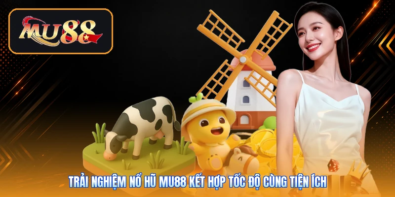 Trải nghiệm nổ hũ Mu88 kết hợp tốc độ cùng tiện ích