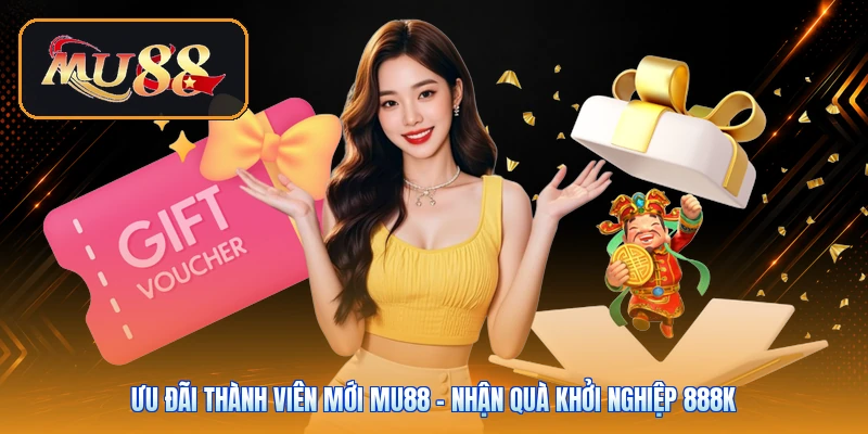 Ưu Đãi Thành Viên Mới Mu88 | Nhận Quà Khởi Nghiệp 888K